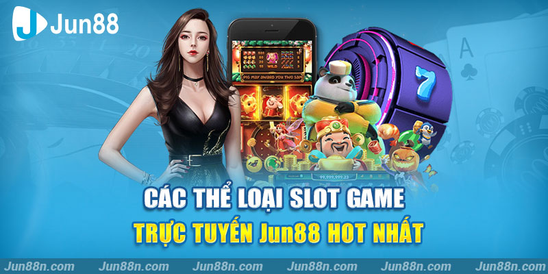 Các thể loại slot game trực tuyến Jun88 HOT nhất